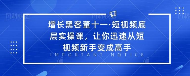 ·短视频底层实操课，让你迅速从短视频新手变成高手-云网创资源站