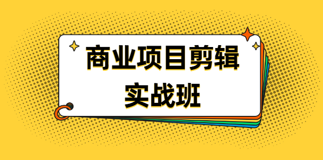 千万级商业项目剪辑实战班，做剪辑不在业余-云网创资源站