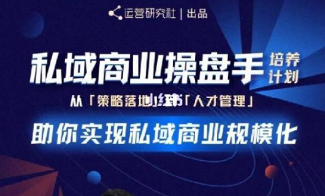 私域商业盘操手培养计划第三期：从0到1梳理可落地的私域商业操盘方案-云网创资源站