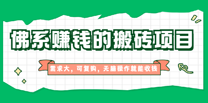 佛系赚钱的搬砖项目，需求大，可复购，无脑操作就能收钱【视频课程】-云网创资源站