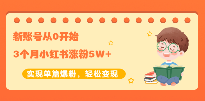 新账号从0开始3个月小红书涨粉5W+实现单篇爆粉，轻松变现-云网创资源站