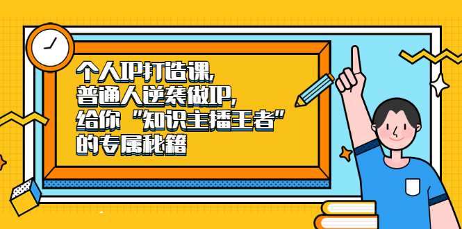 个人IP打造课，普通人逆袭做IP，给你“知识主播王者”的专属秘籍-云网创资源站