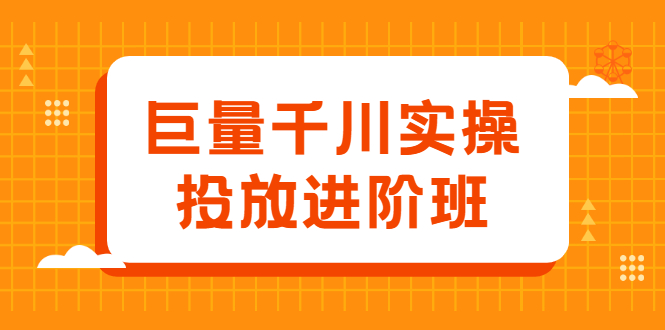 巨量千川实操投放进阶班，投放策略、方案，复盘模型和数据异常全套解决方法-云网创资源站