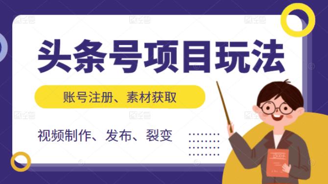 头条号项目玩法，从账号注册，素材获取到视频制作发布和裂变全方位教学-云网创资源站