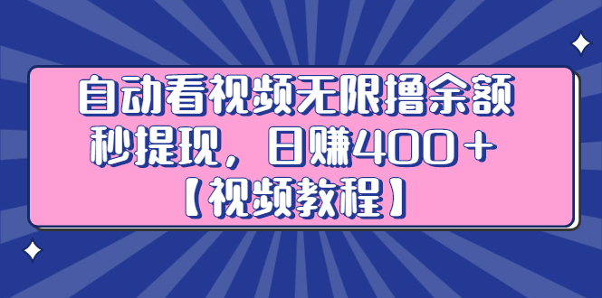 自动看视频无限撸余额秒提现，日赚400＋【视频教程】-云网创资源站