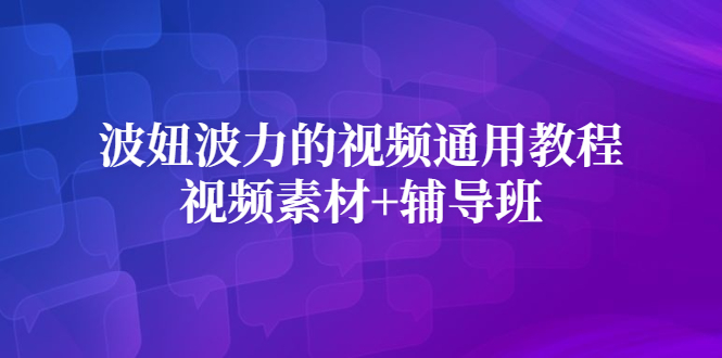 波妞波力的视频通用教程+视频素材+辅导班-云网创资源站