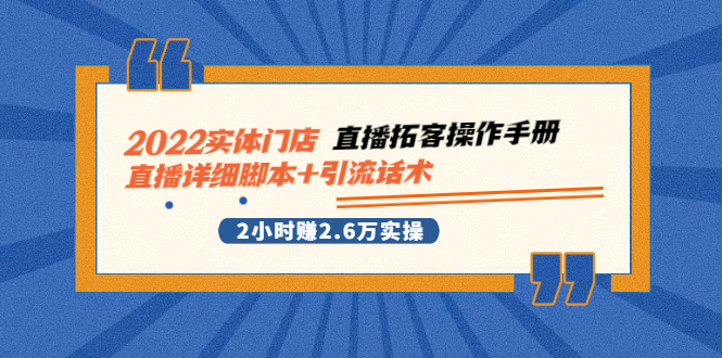 2022实体门店直播拓客操作手册，直播详细脚本+引流话术 2小时赚2.6万实操-云网创资源站