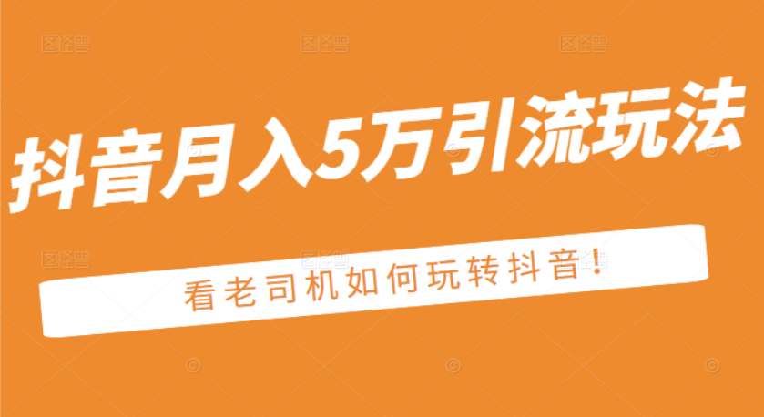 某公众号付费文章：抖音月入5万引流玩法，看看老司机如何玩转抖音-云网创资源站