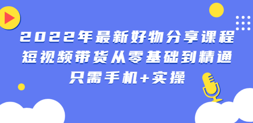 锅锅好物课程：短视频带货从零基础到精通，只需手机+实操-云网创资源站