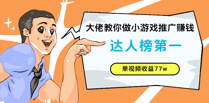 大佬教你做小游戏推广赚钱：达人榜第一、单视频收益77w-云网创资源站