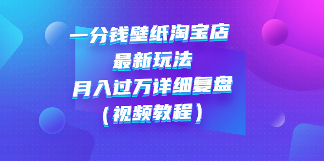 一分钱壁纸淘宝店 最新玩法：月入过万详细复盘-云网创资源站