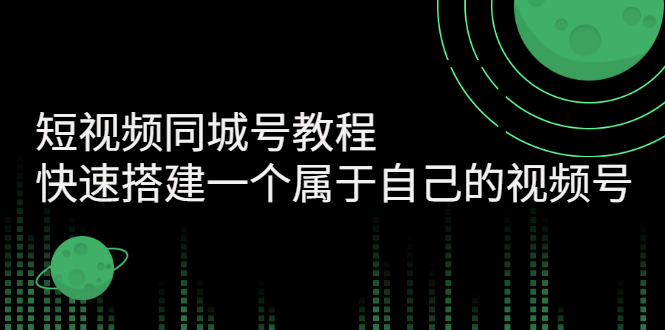 短视频同城号教程：快速搭建一个属于自己的视频号-云网创资源站