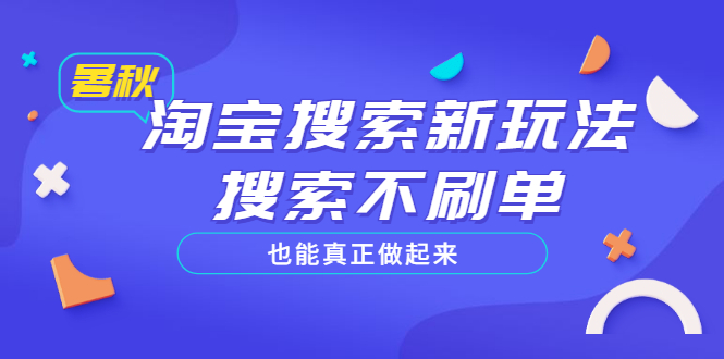 淘宝搜索新玩法，搜索不s单也能真正做起来，价值980元-云网创资源站