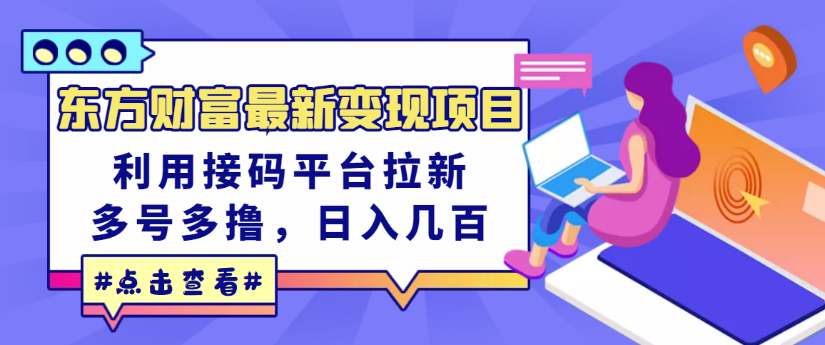 东方财富最新变现项目，利用接码平台拉新，多号多撸，日入几百无压力-云网创资源站