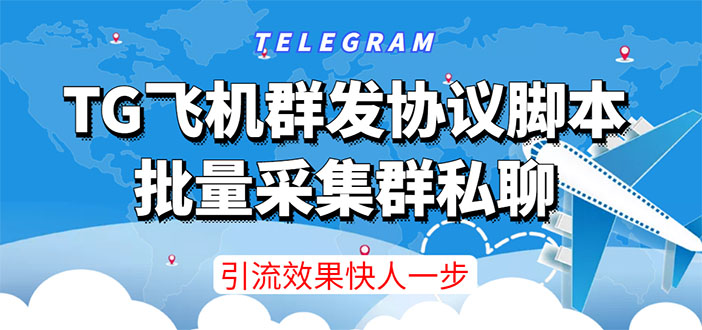 【引流必备】TG飞机群发协议脚本，批量采集群私聊，打广告引流效果立竿见影-云网创资源站