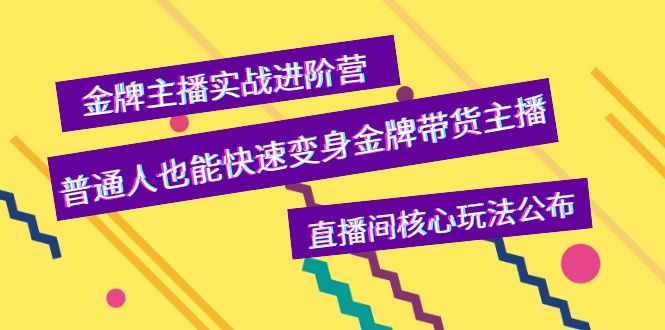 金牌主播实战进阶营，普通人也能快速变身金牌带货主播，直播间核心玩法公布-云网创资源站