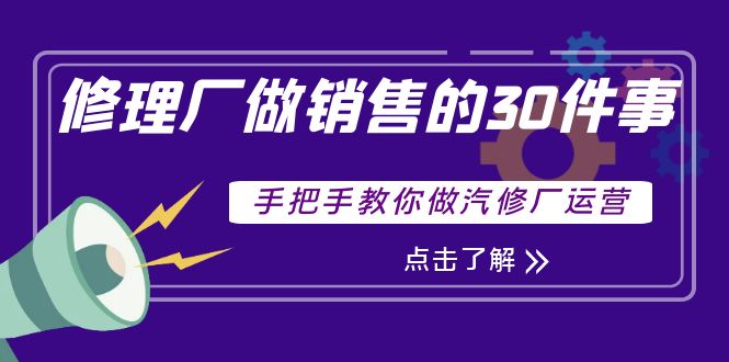 修理厂做销售的30件事，手把手教你做汽修厂运营-云网创资源站