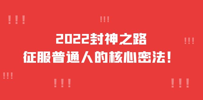 2022封神之路-征服普通人的核心密法，全面打通认知-价值6977元-云网创资源站