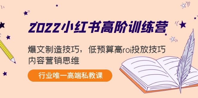 2022小红书高阶训练营：爆文制造技巧，低预算高roi投放技巧，内容营销思维-云网创资源站