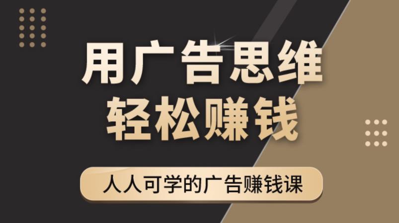 广告思维36计：人人可学习的广告赚钱课，全民皆商时代-云网创资源站