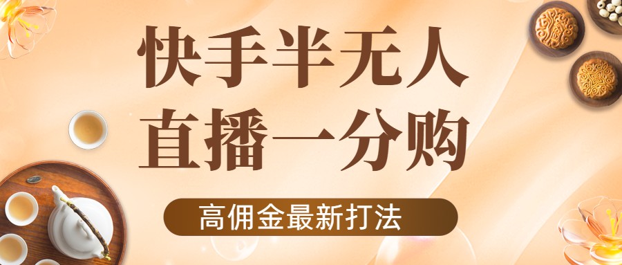 外面收费1980的快手半无人一分购项目，不露脸的最新电商打法-云网创资源站