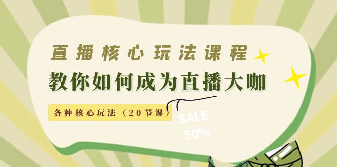 直播核心玩法：教你如何成为直播大咖，各种核心玩法-云网创资源站