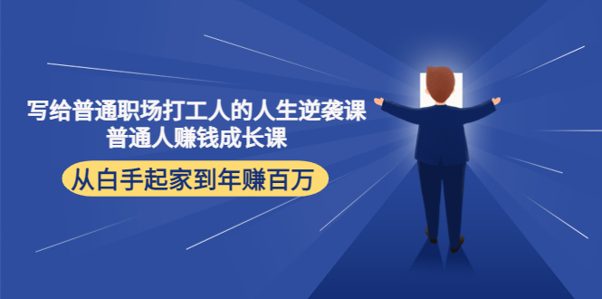 写给普通职场打工人的人生逆袭课：普通人赚钱成长课 从白手起家到年赚百万-云网创资源站