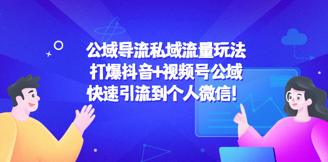 公域导流私域流量玩法：打爆抖音+视频号公域，快速引流到个人微信！-云网创资源站