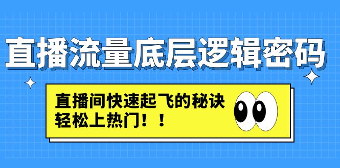 直播流量底层逻辑密码：直播间快速起飞的秘诀，轻松上热门-云网创资源站