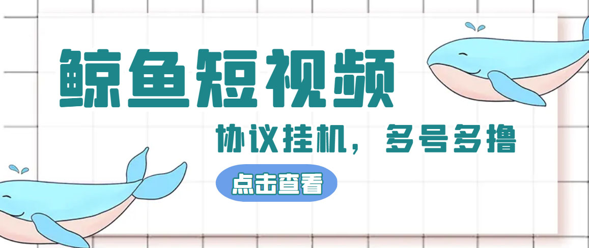 单号300+鲸鱼短视频协议全网首发 多号无限做号独家项目打金(多号协议+教程)-云网创资源站