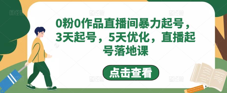 0粉0作品直播间暴力起号，3天起号，5天优化，直播起号落地课-云网创资源站