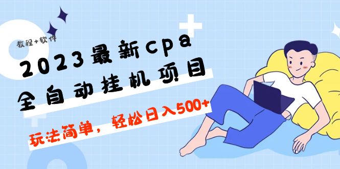 2023最新cpa全自动挂机项目，玩法简单，轻松日入500+【教程+软件】-云网创资源站