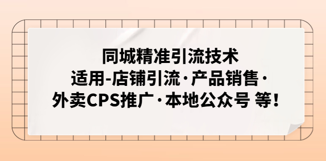 同城精准引流技术：适用-店铺引流·产品销售·外卖CPS推广·本地公众号 等-云网创资源站