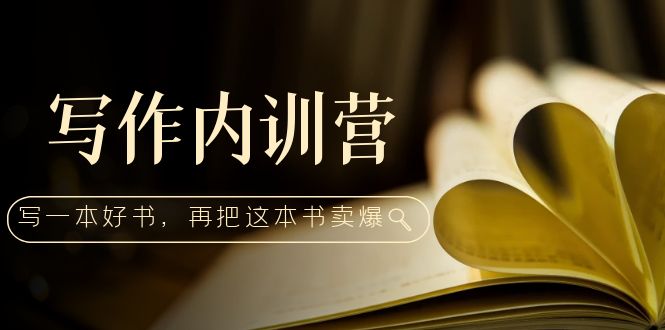 写作内训营：百万级大佬教你如何写一本好书，再把这本书卖爆！-云网创资源站