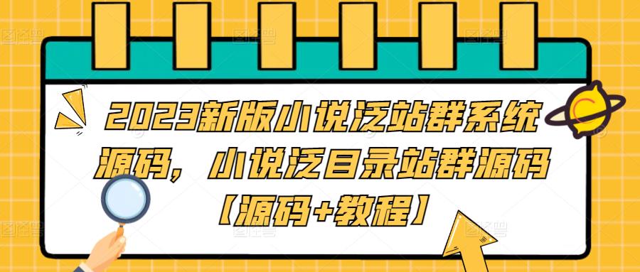 2023新版小说泛站群系统源码，小说泛目录站群源码【源码+教程】-云网创资源站