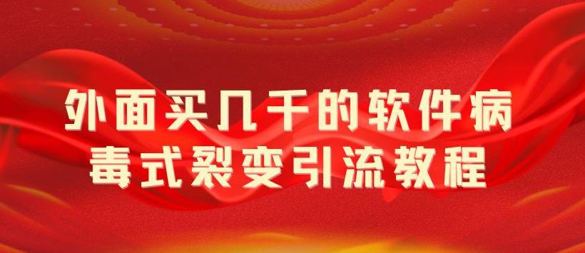 外面卖几千的软件病毒式裂变引流教程，病毒式无限吸引精准粉丝【揭秘】-云网创资源站