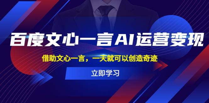 百度·文心一言AI·运营变现，借助文心一言，一天就可以创造奇迹-云网创资源站