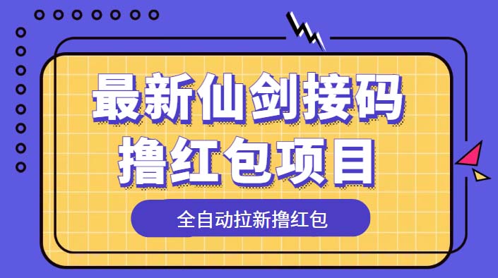 最新仙剑接码撸红包项目，提现秒到账【软件+详细玩法教程】-云网创资源站