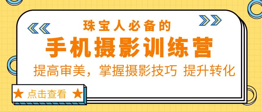 珠/宝/人必备的手机摄影训练营第7期：提高审美，掌握摄影技巧  提升转化-云网创资源站