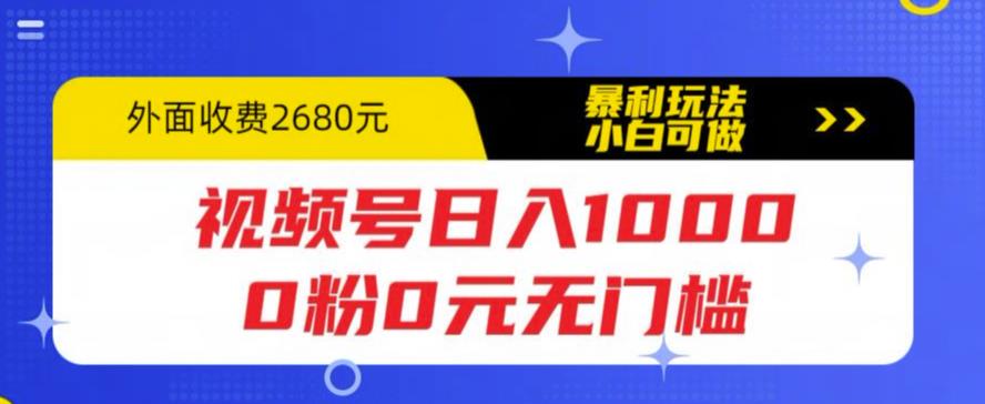 视频号日入1000，0粉0元无门槛，暴利玩法，小白可做，拆解教程-云网创资源站