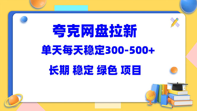 夸克网盘拉新项目：单天稳定300-500＋长期 稳定 绿色-云网创资源站