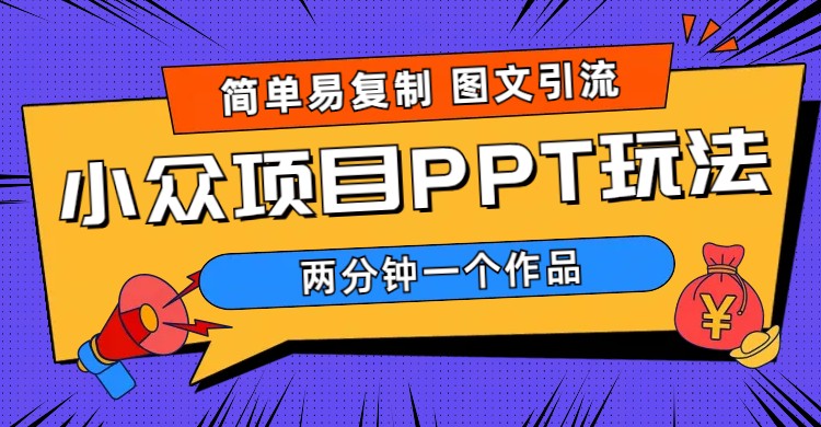 简单易复制 图文引流 两分钟一个作品 月入1W+小众项目PPT玩法 (教程+素材)-云网创资源站