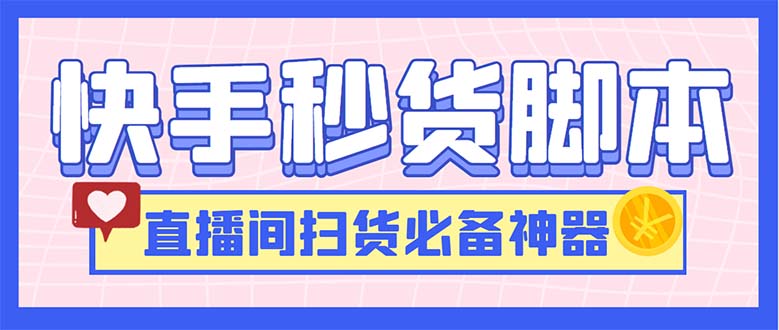 最新快手秒货脚本，直播间扫货必备神器【软件+操作教程】-云网创资源站