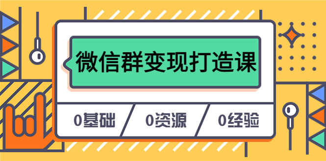 人人必学的微信群变现打造课，让你的私域营销快人一步-云网创资源站