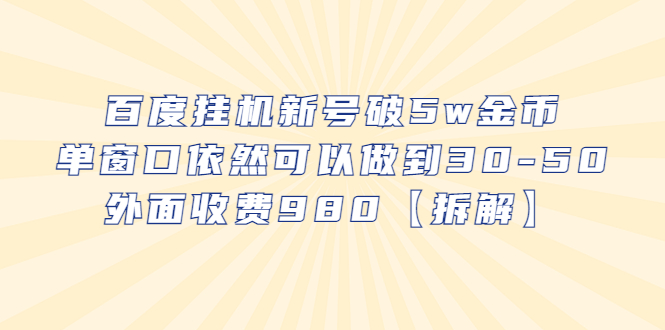 百度挂机新号破5w金币，单窗口依然可以做到30-50外面收费980【拆解】-云网创资源站