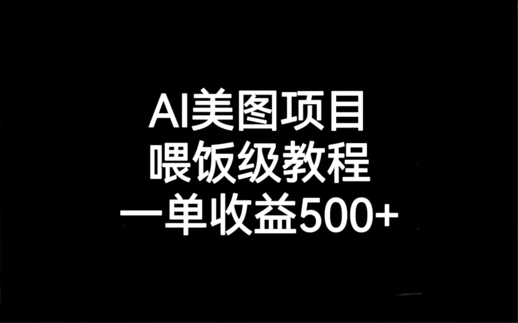 AI美图项目，喂饭级教程，一单收益500+-云网创资源站