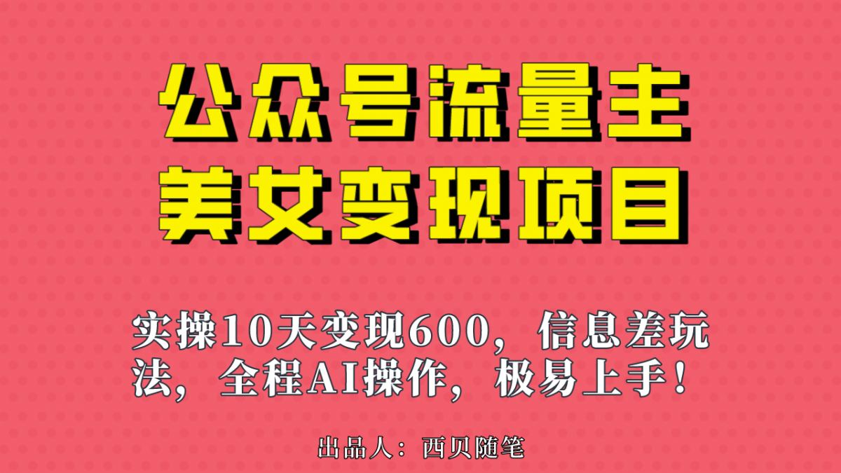 公众号流量主美女变现项目，实操10天变现600+，一个小副业利用AI无脑搬…-云网创资源站