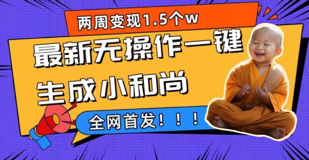 两周1.5W最新无操作一键生成小和尚玩法，升级版首发-云网创资源站