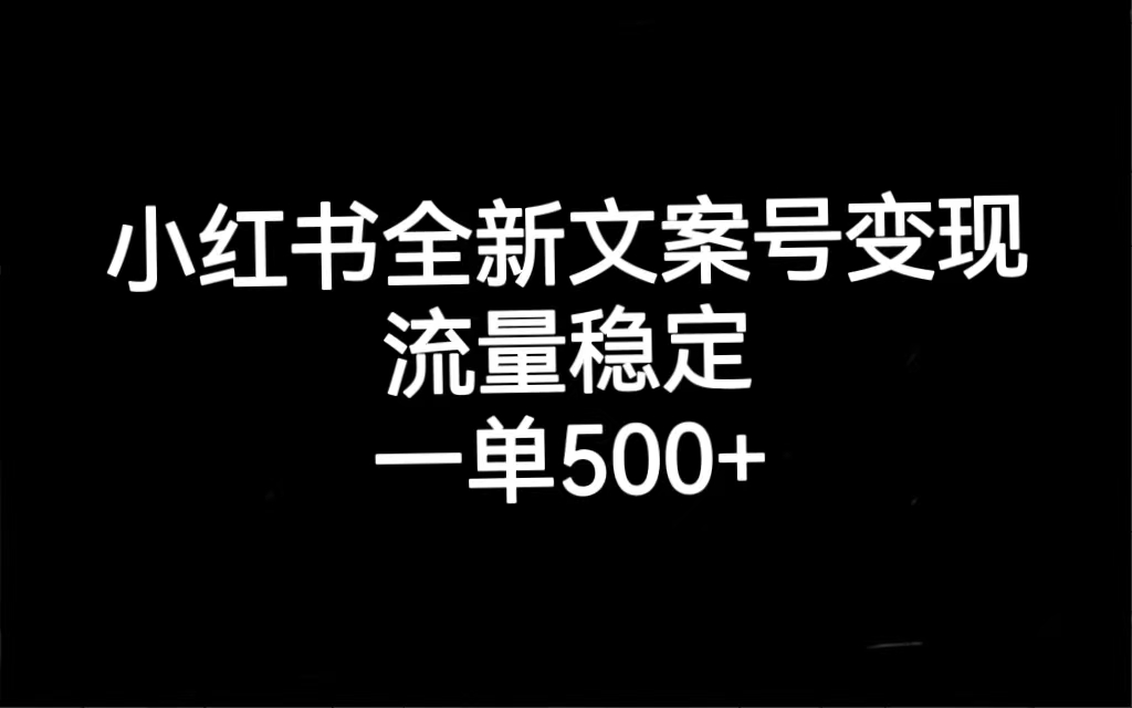 小红书全新文案号变现，流量稳定，一单收入500+-云网创资源站