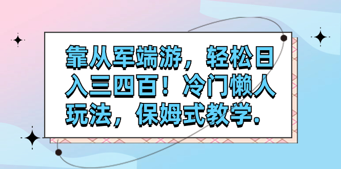 靠从军端游，轻松日入三四百！冷门懒人玩法，保姆式教学.-云网创资源站